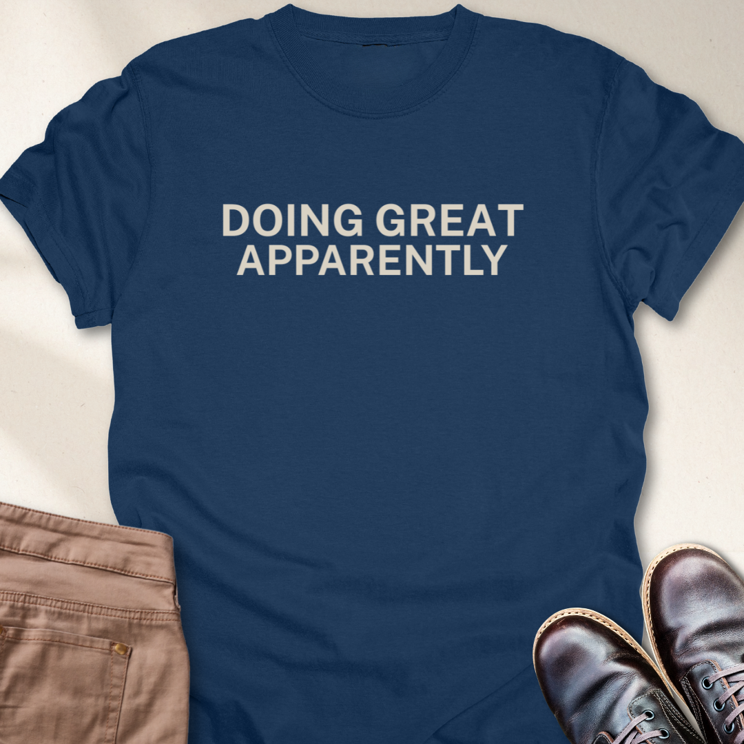 Doing great Apparently T-Shirt