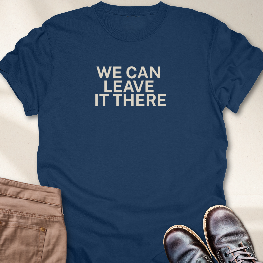 We Can Leave It There T-Shirt
