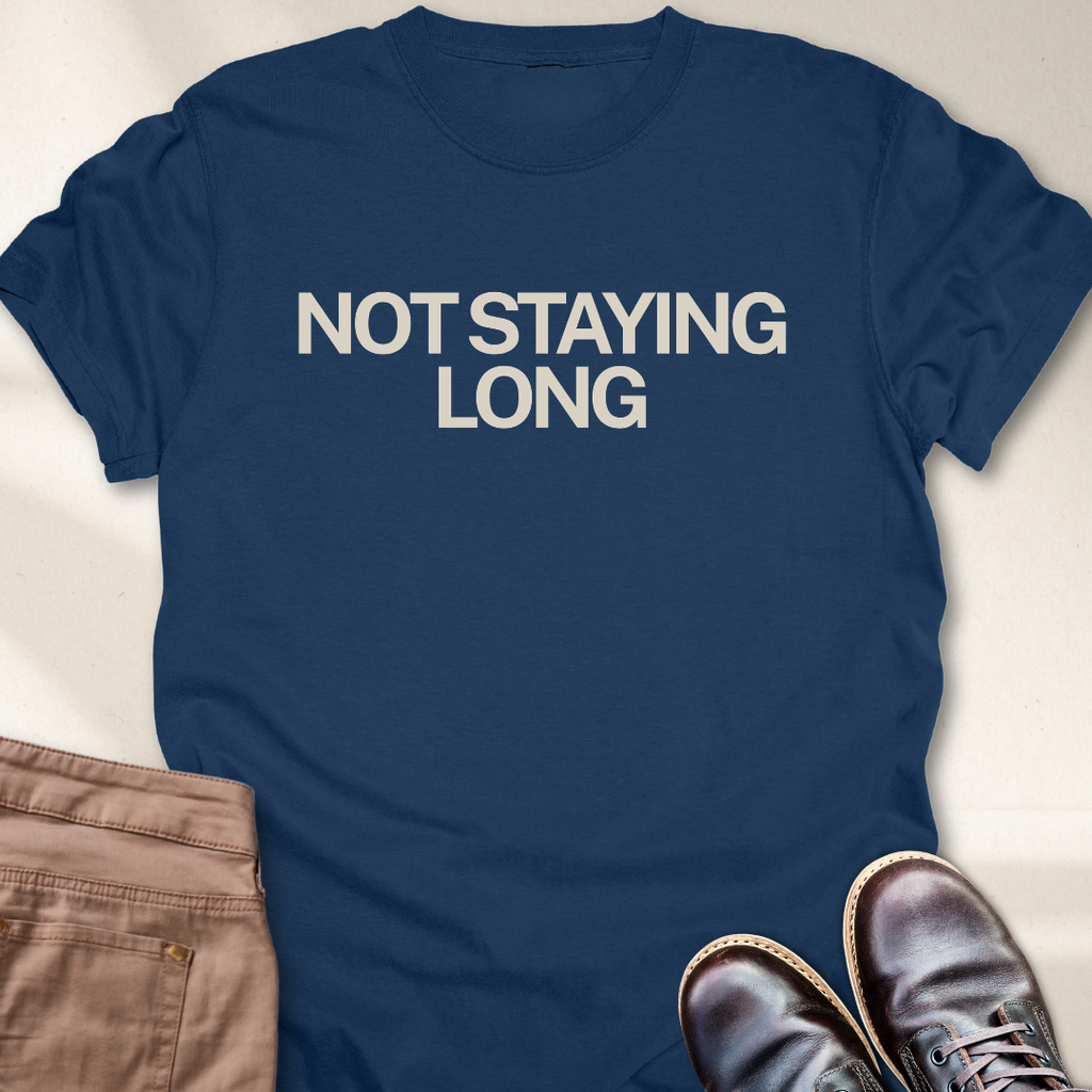 Not Staying Long T-Shirt