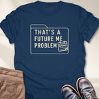 That's a Future Me Problem T-Shirt