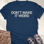 Don't Make it Weird T-Shirt