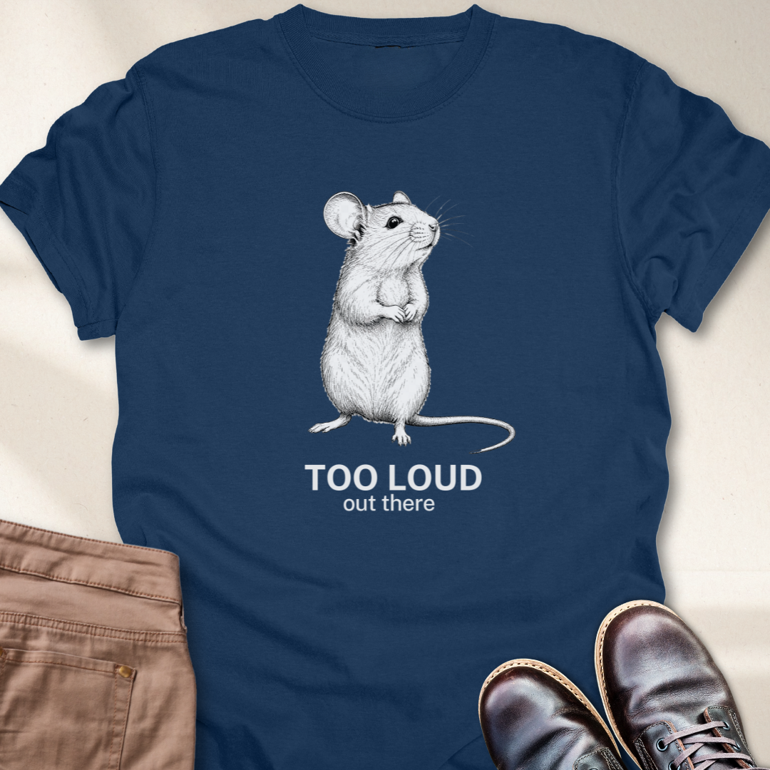 Too loud Out There T-Shirt