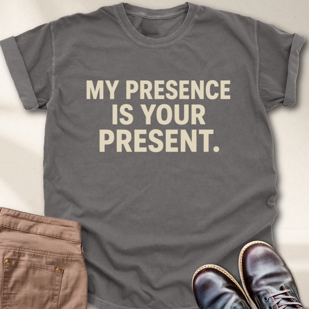 My Presence is Your Present T-Shirt