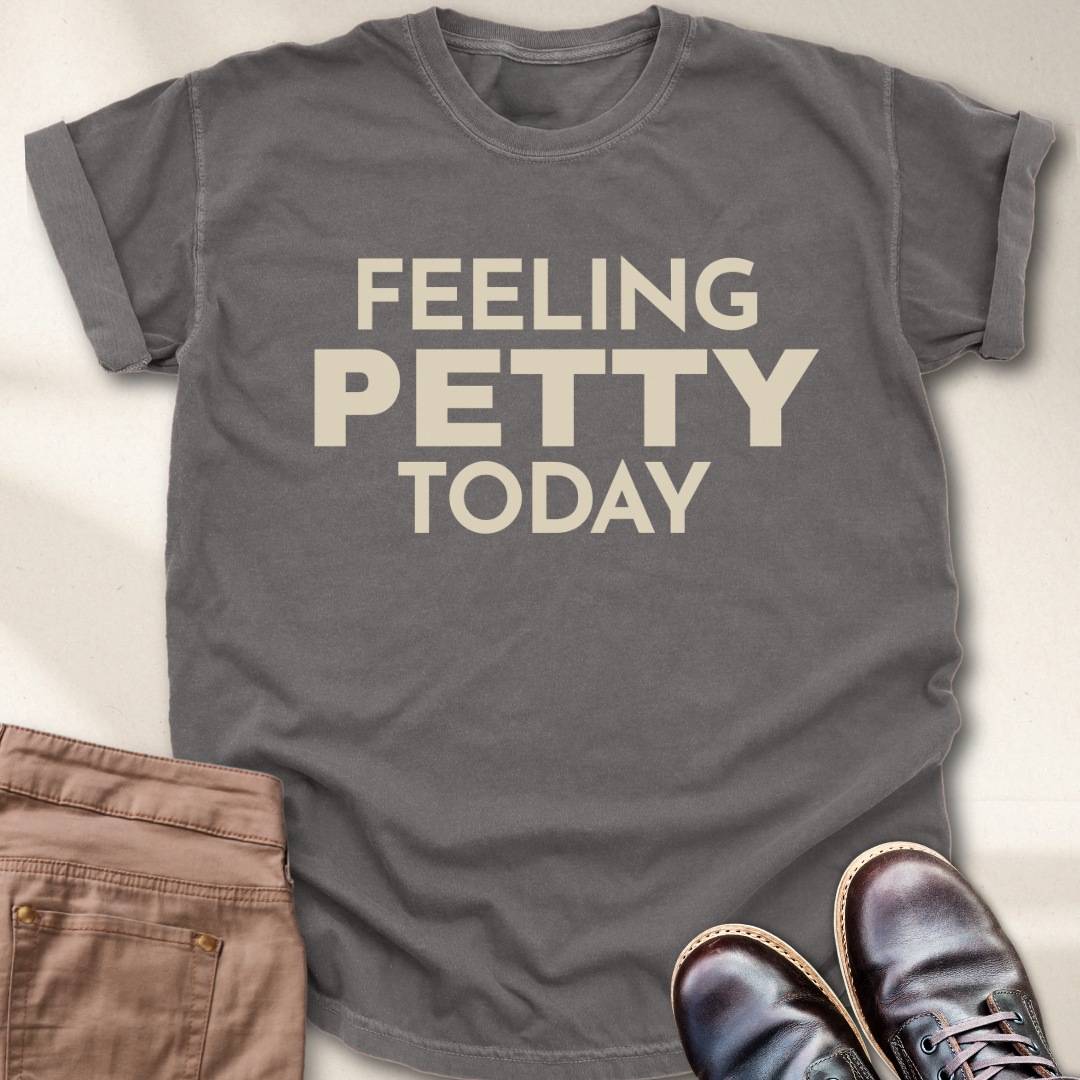 Feeling Petty Today  T-Shirt