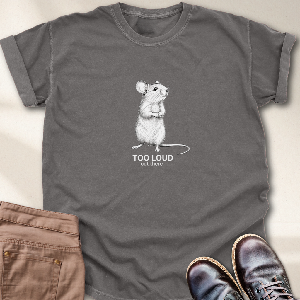 Too loud Out There T-Shirt