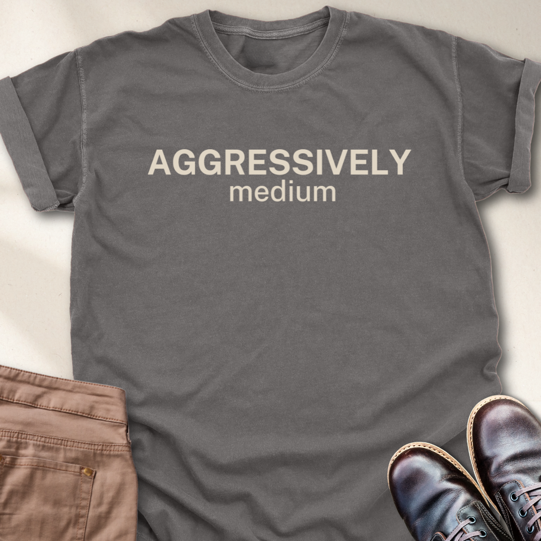 Aggressively Medium T-Shirt