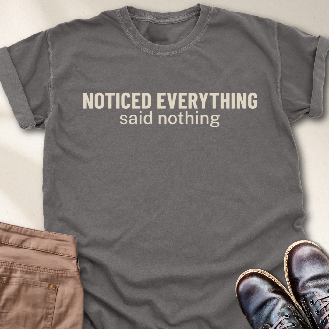 Noticed Everything Said Nothing T-Shirt