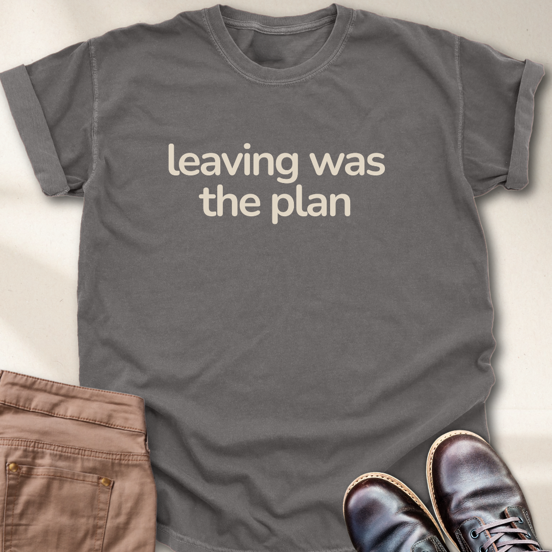 Leaving Was the Plan T-Shirt
