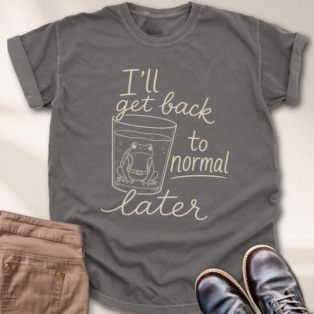 I'll Get Back to Normal Later T-Shirt