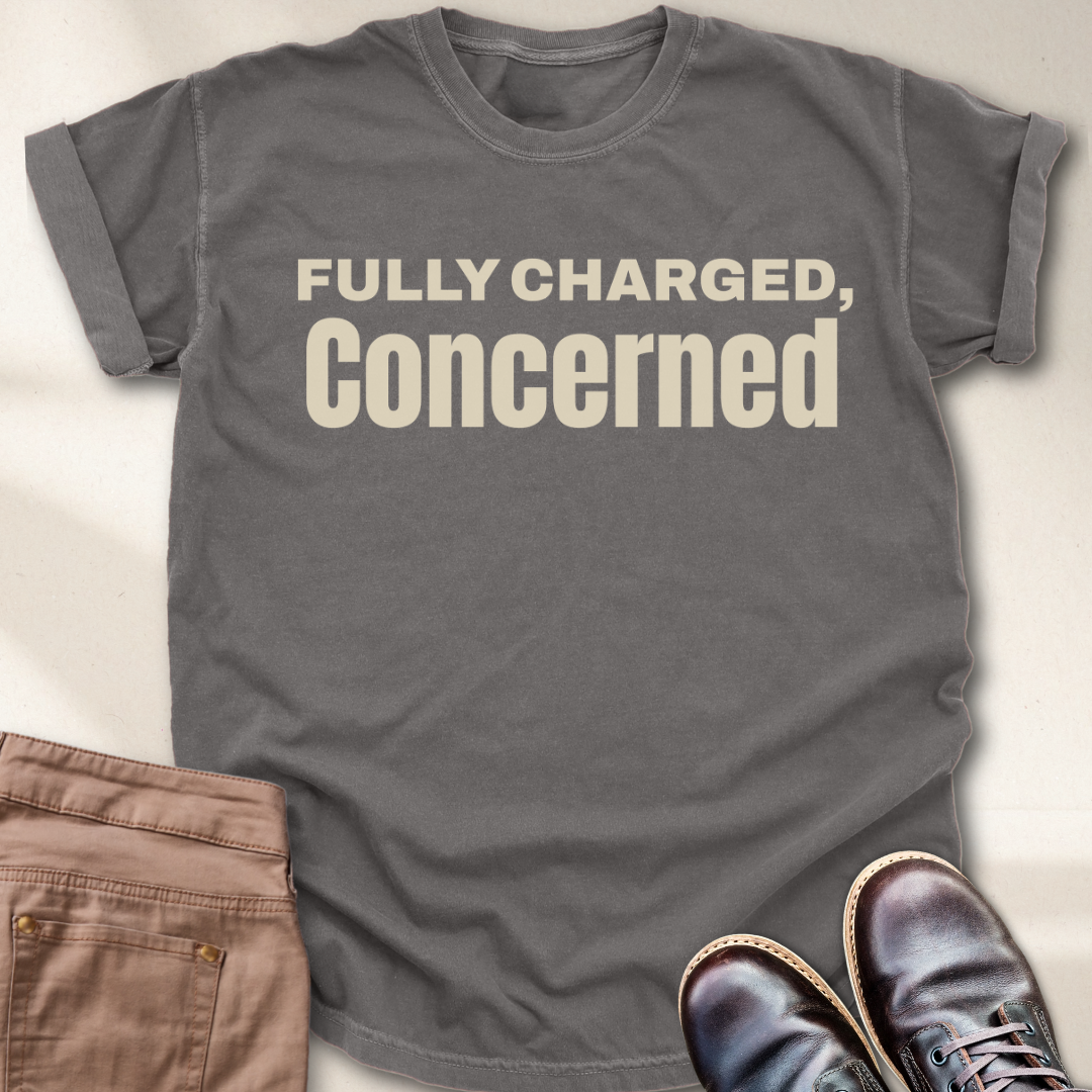 Fully charged, Concerned  T-Shirt