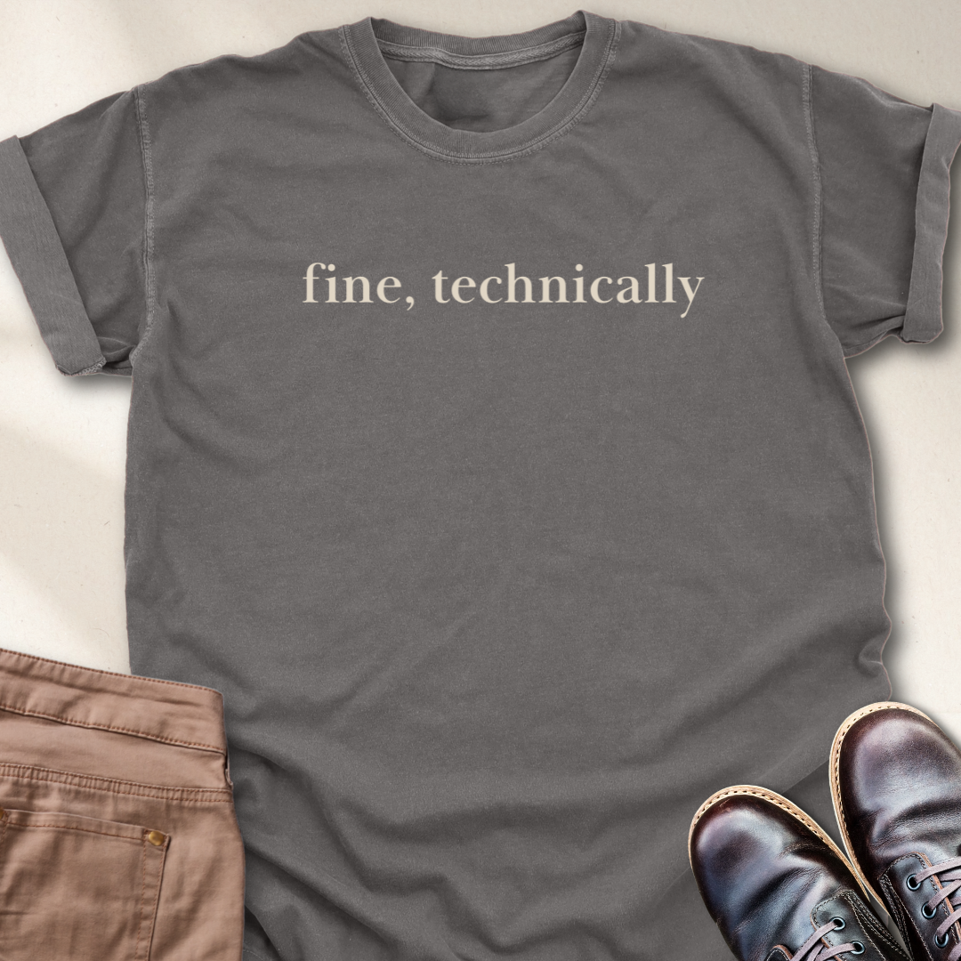 Fine, Technically T-Shirt