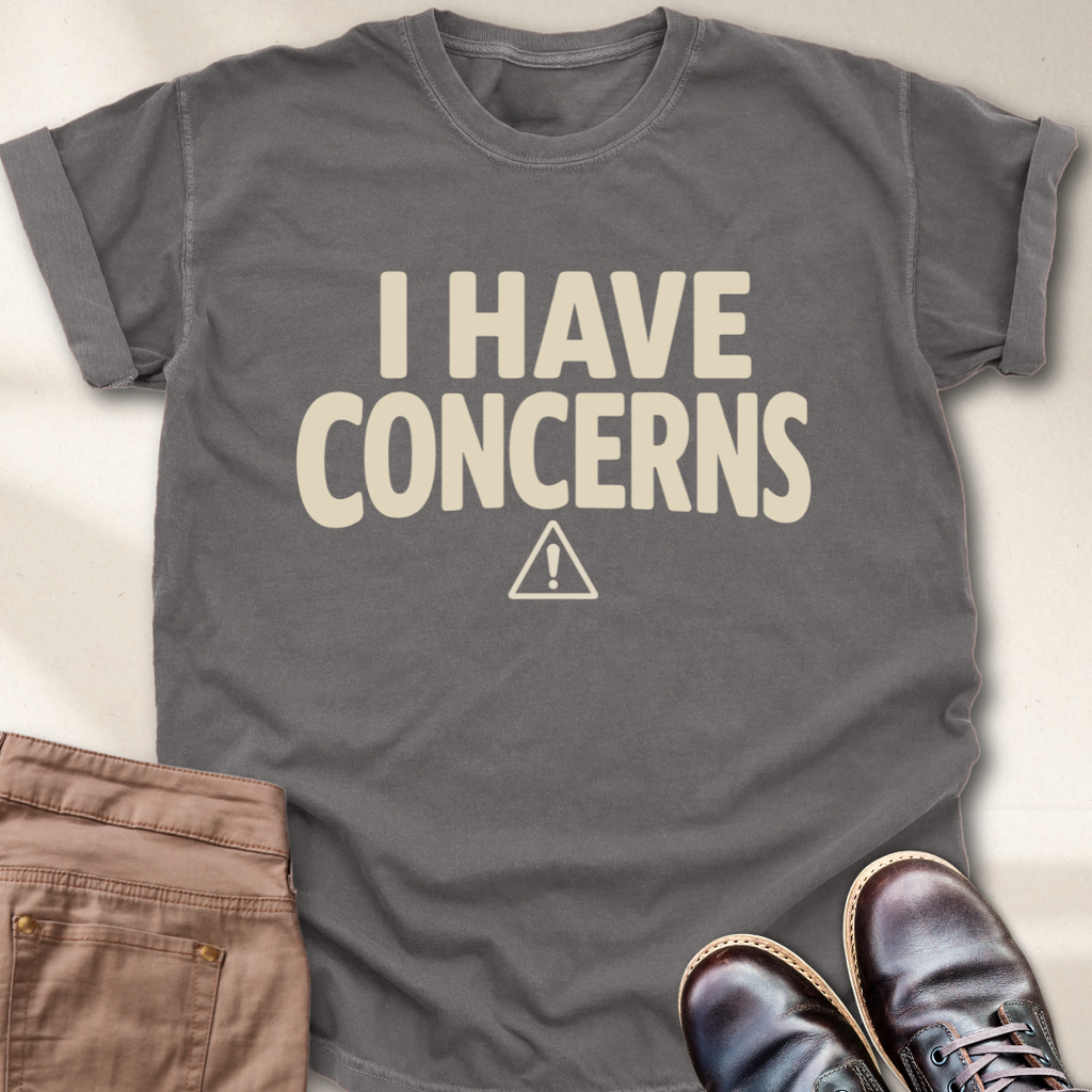 I Have Concerns T-Shirt