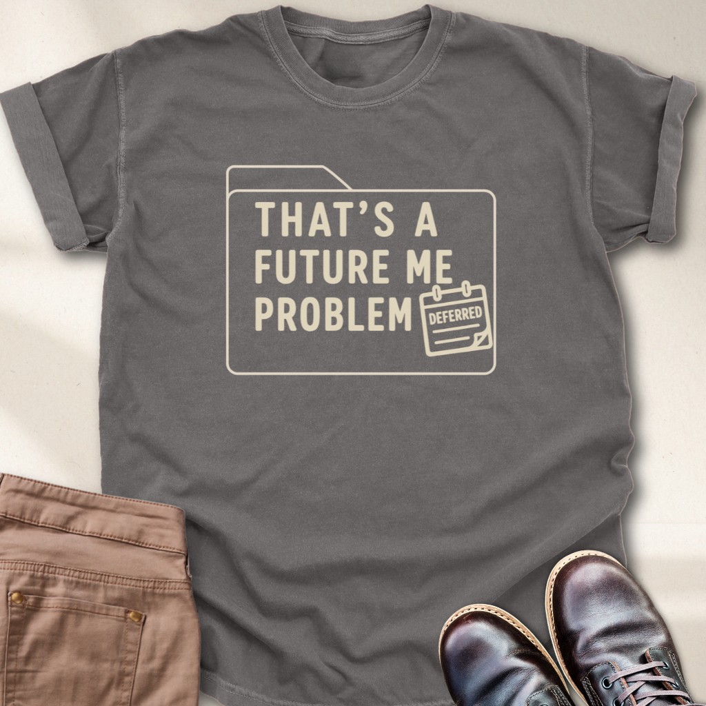 That's a Future Me Problem T-Shirt