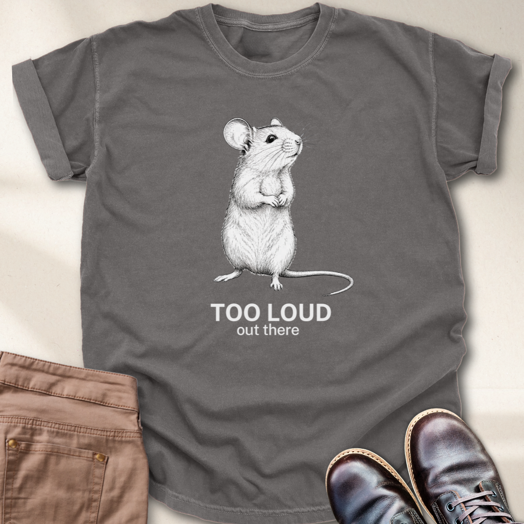 Too loud Out There T-Shirt
