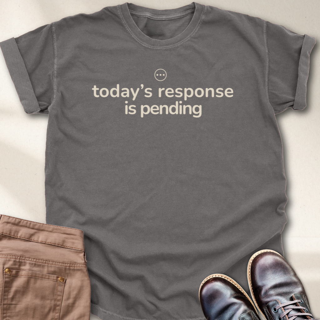 Today's Response is Pending T-Shirt