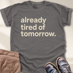 Already Tired of Tomorrow T-Shirt