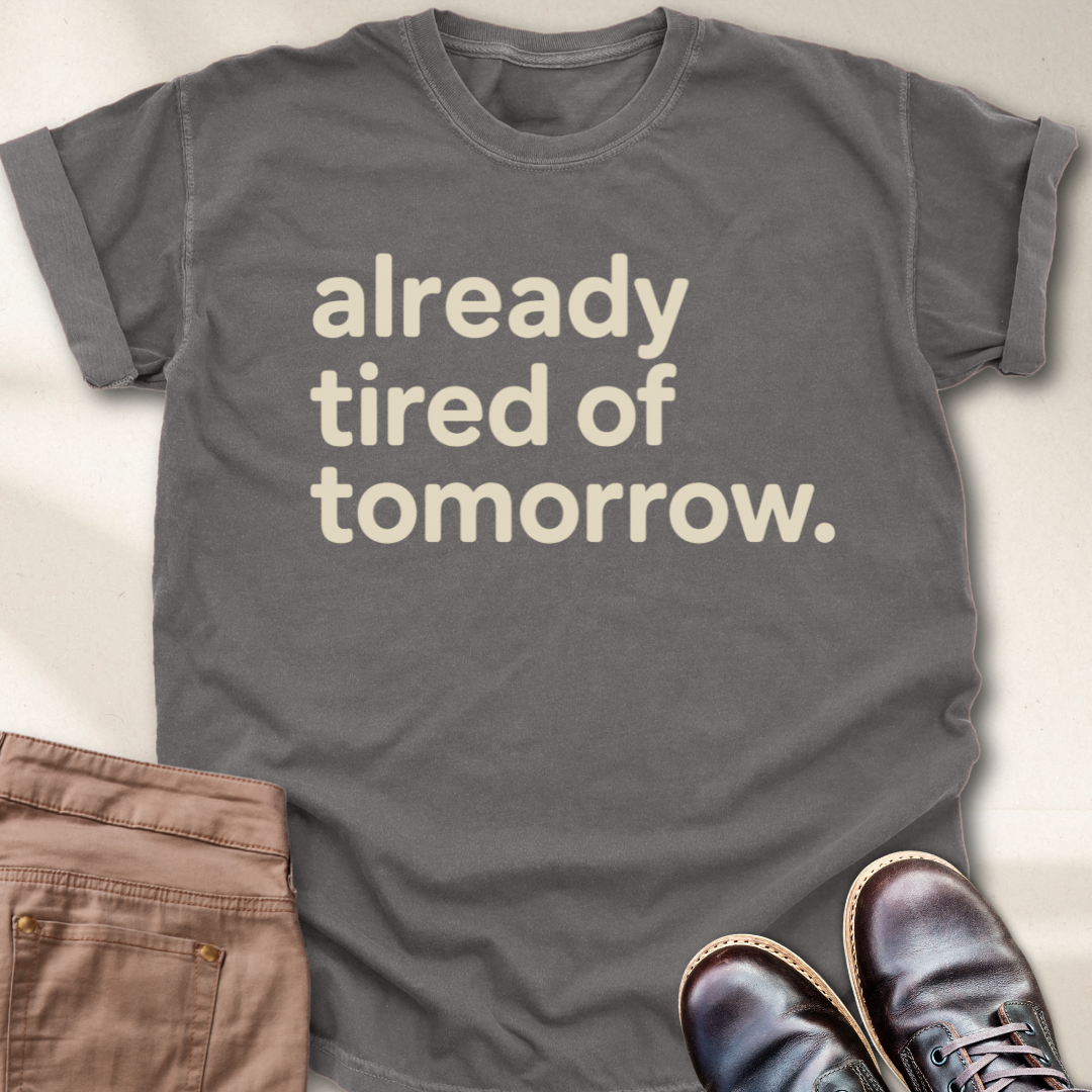 Already Tired of Tomorrow T-Shirt