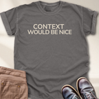 Context Would Be Nice T-Shirt